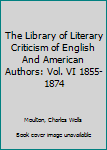 Hardcover The Library of Literary Criticism of English And American Authors: Vol. VI 1855-1874 Book