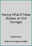 Paperback Having What It Takes (Essays on Civil Courage) Book