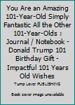 You Are an Amazing 101-Year-Old Simply Fantastic All the Other 101-Year-Olds : Journal / Notebook - Donald Trump 101 Birthday Gift - Impactful 101 Years Old Wishes