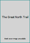 Unknown Binding The Great North Trail Book