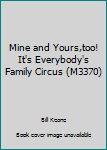 Unknown Binding Mine and Yours,too! It's Everybody's Family Circus (M3370) Book