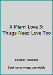 Paperback A Miami Love 3: Thugs Need Love Too Book