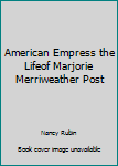 Unknown Binding American Empress the Lifeof Marjorie Merriweather Post Book