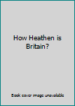 Hardcover How Heathen is Britain? Book