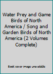 Water Prey and Game Birds of North America / Song and Garden Birds of North America (2 Volumes Complete)