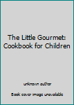 Unknown Binding The Little Gourmet: Cookbook for Children Book