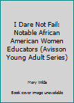 Paperback I Dare Not Fail: Notable African American Women Educators (Avisson Young Adult Series) Book