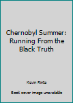 Chernobyl Summer: Running From the Black Truth