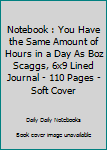 Notebook : You Have the Same Amount of Hours in a Day As Boz Scaggs, 6x9 Lined Journal - 110 Pages - Soft Cover