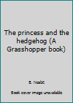 Unknown Binding The princess and the hedgehog (A Grasshopper book) Book
