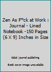 Zen As F*ck at Work : Journal - Lined Notebook -150 Pages (6 X 9) Inches in Size