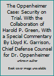 The Oppenheimer Case: Security on Trial. With the Collaboration of Harold P. Green, With a Special Commentary By Lloyd K. Garrison, Chief Defense Counsel for Dr. Oppenheimer