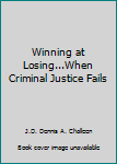 Paperback Winning at Losing...When Criminal Justice Fails Book