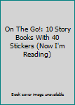 Unknown Binding On The Go!: 10 Story Books With 40 Stickers (Now I'm Reading) Book