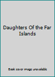 Mass Market Paperback Daughters Of the Far Islands Book