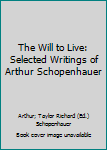 Mass Market Paperback The Will to Live: Selected Writings of Arthur Schopenhauer Book