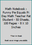 Paperback Math Notebook : Funny Pie Equals Pi Day Math Teacher Fat Student - 50 Sheets, 100 Pages - 8 X 10 Inches Book