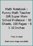 Paperback Math Notebook : Funny Math Teacher Gift Super Mom School Professor - 50 Sheets, 100 Pages - 8 X 10 Inches Book