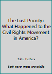 Hardcover The Lost Priority: What Happened to the Civil Rights Movement in America? Book