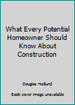Paperback What Every Potential Homeowner Should Know About Construction Book