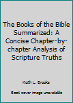 Paperback The Books of the Bible Summarized: A Concise Chapter-by-chapter Analysis of Scripture Truths Book