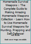 Paperback Homemade Survival Weapons : The Complete Guide to Making Amazing Homemade Weapons Collection - Learn How to Use Homemade Survival Weapons for Hunting, Prepping and Self-Defense! Book