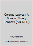 Hardcover Colored Leaves: A Book of Ninety Sonnets (SIGNED) [Unknown] Book