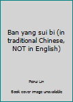Ban yang sui bi (in traditional Chinese, NOT in English)