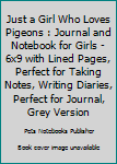 Paperback Just a Girl Who Loves Pigeons : Journal and Notebook for Girls - 6x9 with Lined Pages, Perfect for Taking Notes, Writing Diaries, Perfect for Journal, Grey Version Book