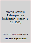 Paperback Morris Graves: Retrospective [exhibition: March 1-31, 1963] [Unknown] Book