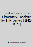 Hardcover Intuitive Concepts in Elementary Topology by B. H. Arnold (1962-12-01) Book