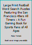 Paperback Large Print Football Word Search Puzzles Featuring the San Francisco 49ers All Timers : A Fun Gaming Book for Sports Fans of All Ages Book