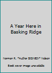 Unknown Binding A Year Here in Basking Ridge Book