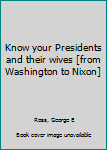 Unknown Binding Know your Presidents and their wives [from Washington to Nixon] Book