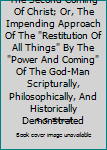 Hardcover The Second Coming Of Christ; Or, The Impending Approach Of The "Restitution Of All Things" By The "Power And Coming" Of The God-Man Scripturally, Philosophically, And Historically Demonstrated Book