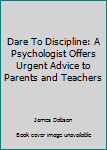 Unknown Binding Dare To Discipline: A Psychologist Offers Urgent Advice to Parents and Teachers Book