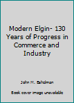 Hardcover Modern Elgin- 130 Years of Progress in Commerce and Industry Book