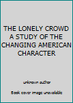Paperback THE LONELY CROWD A STUDY OF THE CHANGING AMERICAN CHARACTER Book