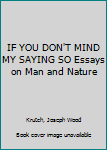 Hardcover IF YOU DON'T MIND MY SAYING SO Essays on Man and Nature Book