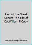 Unknown Binding Last of the Great Scouts The Life of Col.William F.Cody Book