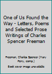 One of Us Found the Way - Letters, Poems and Selected Prose Writings of Charles Spencer Freeman