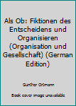 Paperback Als Ob: Fiktionen des Entscheidens und Organisieren (Organisation und Gesellschaft) (German Edition) [German] Book