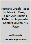 Knitter's Graph Paper Notebook : Design Your Own Knitting Patterns, Asymmetric Knitters Journal 4:5 Ratio