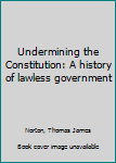 Unknown Binding Undermining the Constitution: A history of lawless government Book