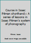 Unknown Binding Course in Isaac Pitman shorthand;: A series of lessons in Isaac Pitman's system of phonography Book