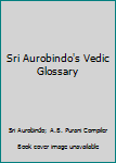 Hardcover Sri Aurobindo's Vedic Glossary Book