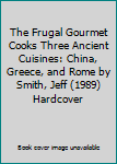 The Frugal Gourmet Cooks Three Ancient Cuisines: China, Greece, and Rome by Smith, Jeff (1989) Hardcover