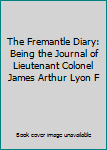 The Fremantle Diary: Being the Journal of Lieutenant Colonel James Arthur Lyon F