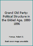 Hardcover Grand Old Party: Political Structure in the Gilded Age, 1880-1896 Book
