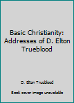 Basic Christianity: Addresses of D. Elton Trueblood